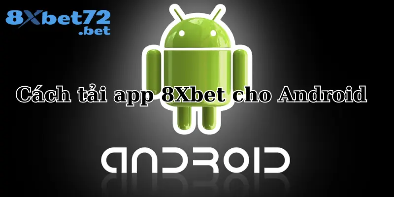 Tải APP 8XBet nhanh chóng chỉ với 4 bước trên Android