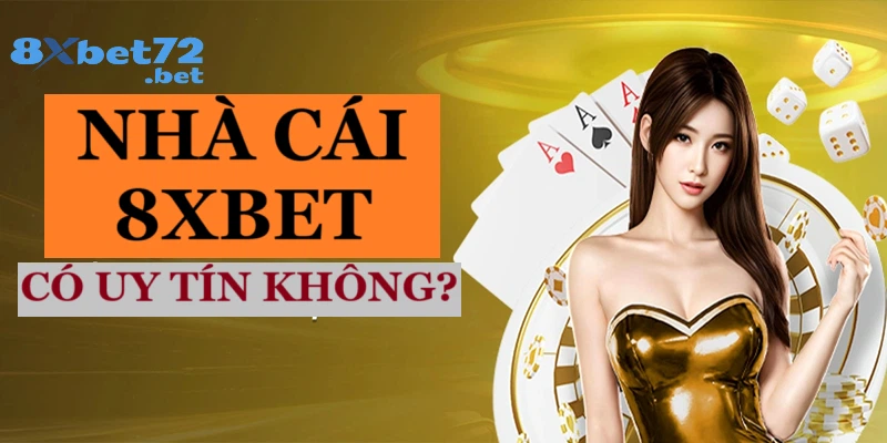 Nhà cái 8Xbet có uy tín không?